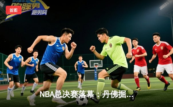 NBA总决赛落幕：丹佛掘金4-1力克迈阿密热火，约基奇荣膺FMVP