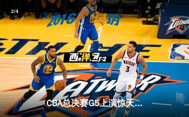 CBA总决赛G5上演惊天逆转 广东东莞大益加时险胜辽宁本钢捧起至尊鼎 - 2
