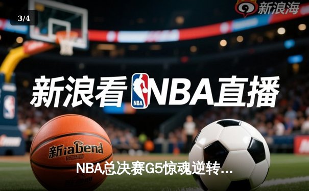 NBA总决赛G5惊魂逆转：掘金主场险胜热火，约基奇三双锁定赛点 - 3