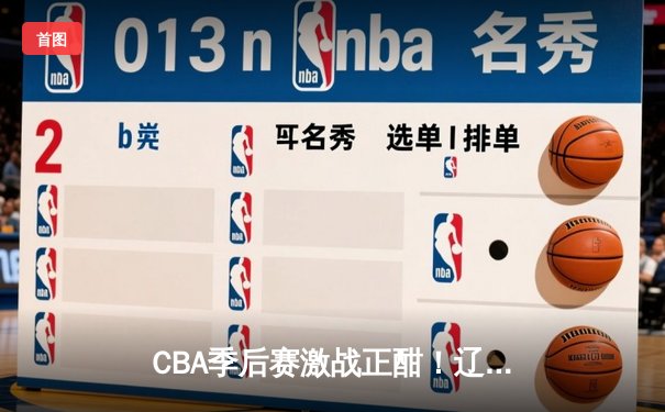 CBA季后赛激战正酣！辽宁本钢加时险胜浙江广厦，赵继伟关键三分定乾坤