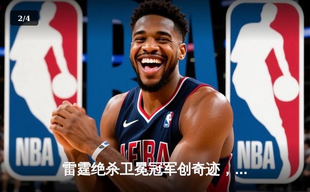 雷霆绝杀卫冕冠军创奇迹，亚历山大关键三分引爆全场 - 2