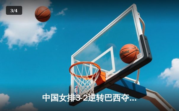 中国女排3-2逆转巴西夺冠，朱婷狂砍38分创赛事纪录 - 3
