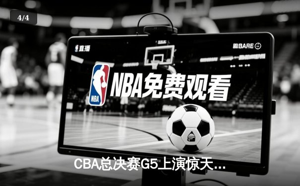 CBA总决赛G5上演惊天逆转 辽宁本钢加时险胜广东宏远夺队史第三冠 - 4
